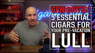 Senoritis! 5 Must Try Cigars for the Pre-Vacation Lull