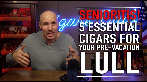 Senoritis! 5 Must Try Cigars for the Pre-Vacation Lull