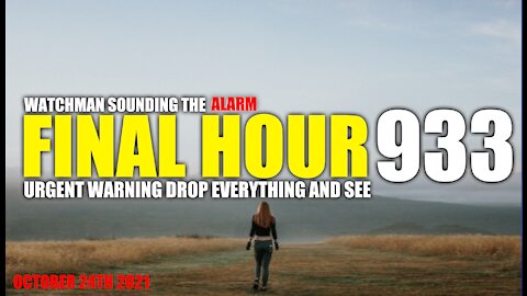 FINAL HOUR 933 - URGENT WARNING DROP EVERYTHING AND SEE - WATCHMAN SOUNDING THE ALARM