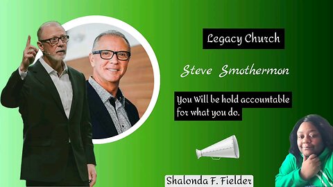 Legacy Church: Steve Smothermon- You will be hold accountable for what you do