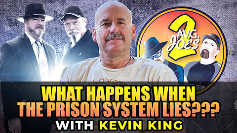 Two Average Joes with Kevin King - What Happens When the Prison System Lies???