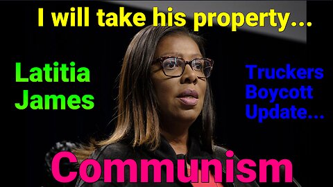 Letitia James Threatens Confiscation of Trumps Property. Communism Rears It's Ugly Head. Truckers Boycott.