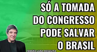 SÓ A TOMADA DO CONGRESSO PODE SALVAR O BRASIL