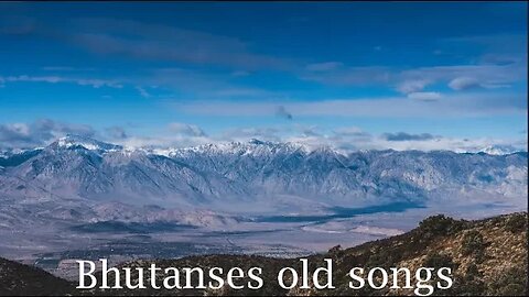 Bhutanese old Songs to chill and relax