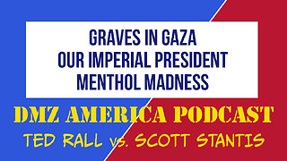 DMZ America Podcast #145: Mass Graves in Gaza, Imperial Presidency, Menthol Madness