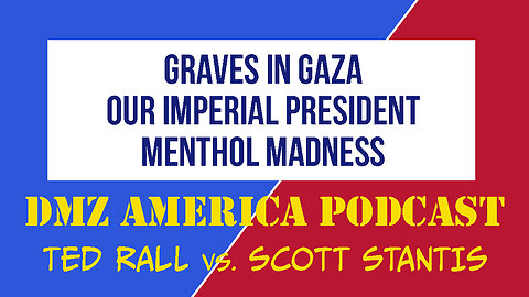 DMZ America Podcast #145: Mass Graves in Gaza, Imperial Presidency, Menthol Madness