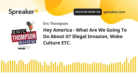 Hey America - What Are We Going To Do About it? Illegal Invasion, Woke Culture ETC.