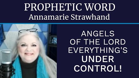 Prophetic Word: Angels Of The Lord - Everything's Under Control!