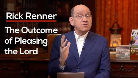 The Outcome of Pleasing the Lord — Rick Renner