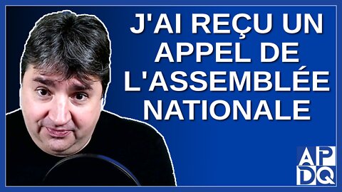 J'ai reçu un appel de l'Assemblée Nationale