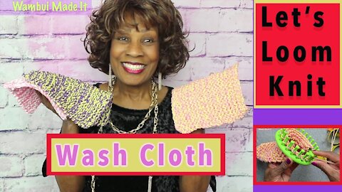 Let's Loom Knit A Wash Cloth - Loom Knitting With Wambui Made It