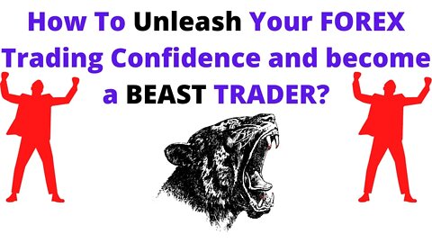 How To Unleash Your FOREX Trading Confidence And Become A Beast?