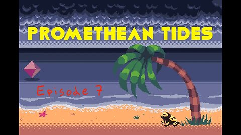 Promethean Tides - Episode 7