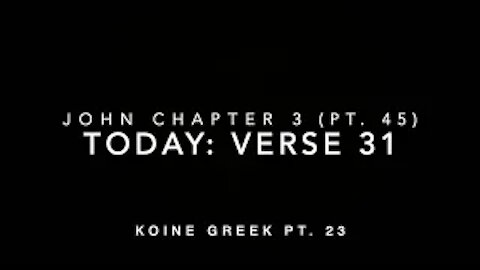John Ch 3 Part 45 Verse 31 (Koine Greek 23)