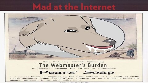 The Webmaster's Burden - Mad at the Internet