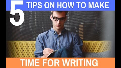 5 Tips on How to Make Time for Writing - Writing Today