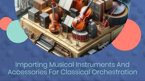 Mastering the Customs Symphony: Importing Musical Instruments Made Easy!