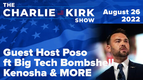 The Charlie Kirk Show LIVE on RAV w/ Guest Host Poso ft Big Tech Bombshell, Kenosha & MORE | 8.26.22
