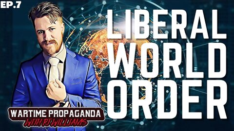 The Liberal World Order (WARTIME PROPAGANDA ep.7)