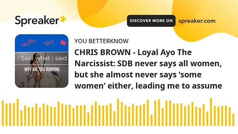 CHRIS BROWN - Loyal Ayo The Narcissist: SDB never says all women, but she almost never says ‘some wo