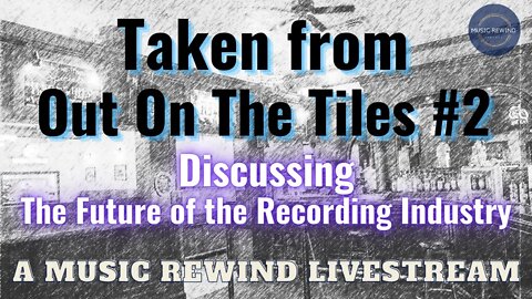 The Future Of The Recording Industry - From Out On The Tiles #2 - A Music Rewind Livestream