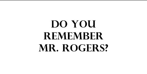 Do you remember Mr. Rogers?