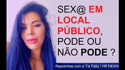 FAZER AMOR EM LOCAL PÚBLICO PODE OU NÃO PODE ? / Rapidinha com a Tia Patty 013