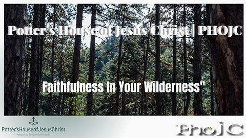 The Potter's House of Jesus Christ for : "Faithfulness In Your Wilderness"