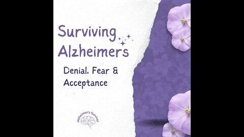 Surviving Alzheimers - Memory Loss; Denial, Fear & Acceptance