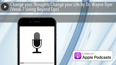 Change your Thoughts Change your Life By Dr. Wayne Dyer (Verse.7 Living Beyond Ego)