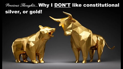 Precious Thoughts Episode 001: Why I don't like constitutional silver, or gold!