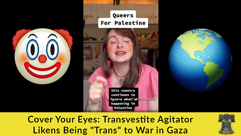 Cover Your Eyes: Transvestite Agitator Likens Being "Trans" to War in Gaza