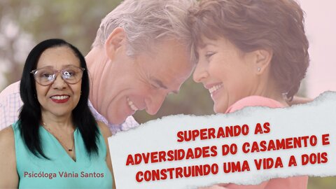 SUPERANDO AS ADVERSIDADES DO CASAMENTO E CONSTRUINDO UMA VIDA A DOIS