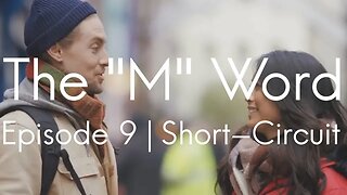 The "M" Word | Episode 9 - Short-Circuit