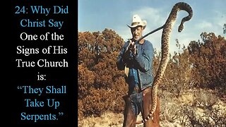 24: Why Did Christ Say One of the Signs of His True Church is: “They Shall Take Up Serpents.”