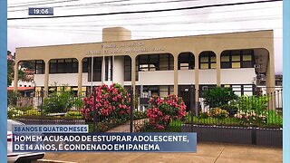 38 Anos e Quatro Meses: Homem Acusado de Estuprar Adolescente, de 14 Anos, é Condenado em Ipanema.