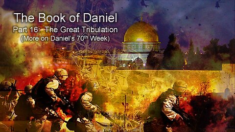 Daniel (Part 16): Great Tribulation (More on Daniel's 70th Week)