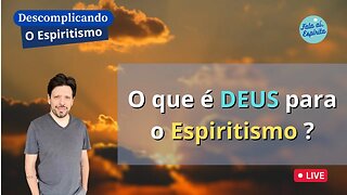 Descomplicando o Espiritismo: O que é DEUS ?