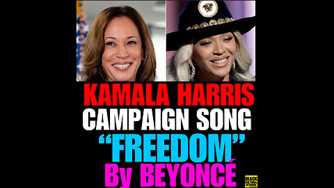 KH #3 Kamala Harris Campaign song “Freedom” permission to use by Beyoncé.