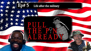 Pull The Pin Already (Episode 5) Life after the military