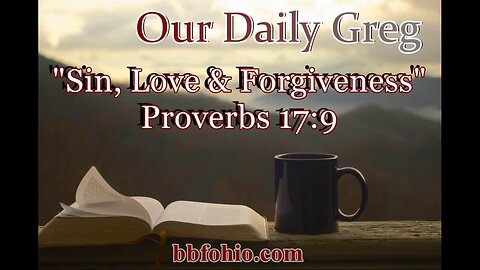 454 Sin, Love & Forgiveness (Proverbs 17:9) Our Daily Greg