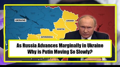 As Russia Advances Marginally in Ukraine, Why is Putin Moving So Slowly?Post: