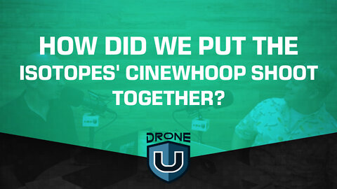 How did we put the Isotopes' Cinewhoop shoot together?