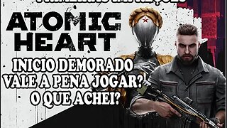 PRIMEIRAS IMPREÇÕES / OQUE ACHEI / VALE A PENA JOGAR / #EP1 #atomicheart