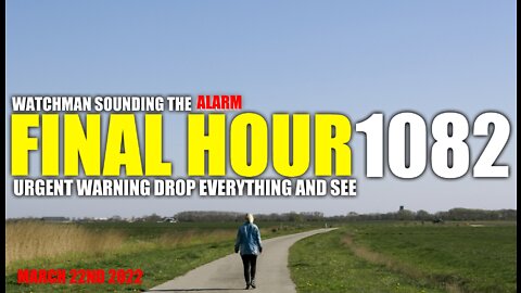 FINAL HOUR 1082 - URGENT WARNING DROP EVERYTHING AND SEE - WATCHMAN SOUNDING THE ALARM