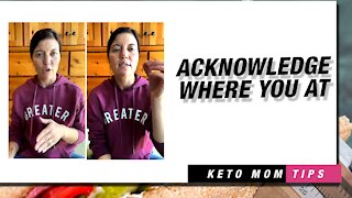 Acknowledge Where You At | Keto Mom