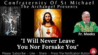 Fr. Meeks - "I Will Never Leave You Nor Forsake You" Catholic Homily, Sermon MV.013
