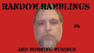 Random Ramblings & Morning Musings 6