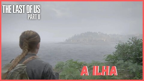 A Ilha | The Last Of Us Part II NOVO JOGO +