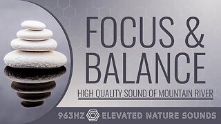 Focus & Balance 963Hz Solfeggio Pineal Gland Stimulation HQ Sound of Mountain River